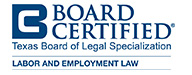 Board Certified | Texas Board of Legal Specialization | Labor and Employment Law